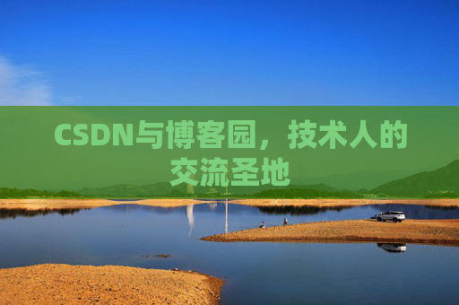 CSDN与博客园,技术人的交流圣地 CSDN与博客园,技术人的交流圣地